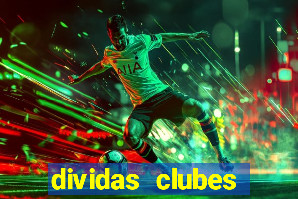 dividas clubes brasileiros 2024